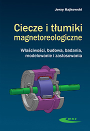 Ciecze i tłumiki magnetoreologiczne. Właściwości, budowa, badania, modelowanie i zastosowania