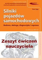 Silniki pojazdów samochodowych. Budowa, obsługa, diagnostyka i naprawa
Zeszyt ćwiczeń dla nauczycieli